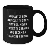 Load image into Gallery viewer, Funny Financial Advisor Gifts for Men - Inspirational Black Coffee Mug - No Matter How Difficult The Days May Get Gifts from Friends for Financial Advisor - Additional