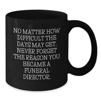 Load image into Gallery viewer, Funny Inspirational Gifts for Funeral Director Friends from Men Women Coworkers Family - Valentine's Unique Mugs - 'No Matter How Difficult The Days May Get - Additional