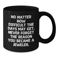 Load image into Gallery viewer, Funny Inspirational Gifts for Mom from Husband - Jeweler Mug Black Coffee Mug with Quote 'No Matter How Difficult The Days May Get' - Additional