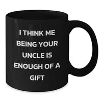 Load image into Gallery viewer, Funny Uncle Gifts from Men, Unique Black Coffee Mugs for Him, Birthday Unique Gifts for Uncle, &#39;I Think Me Being Your Uncle Is Enough Of A Gift&#39; Quote - Additional
