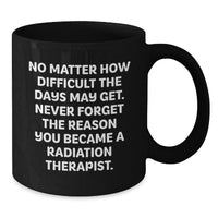 Load image into Gallery viewer, Radiation Therapist Gifts, Funny Inspirational Black Coffee Mug, Gifts for Radiation Therapist Men Women Friends Coworkers Family - Additional