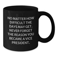 Load image into Gallery viewer, Funny Vice President Christmas Unique Gifts from Friends and Family, Black Coffee Mug - &#39;No Matter How Difficult The Days May Get...&#39; - Additional
