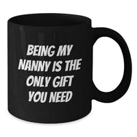 Load image into Gallery viewer, Funny Gifts from Family for Nanny, Black Coffee Mug with 'Being My Nanny Is The Only Gift You Need' Quote, Valentine's Unique Presents - Additional