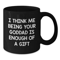 Load image into Gallery viewer, Funny Goddad Gifts for Men from Goddads - Inspirational Black Coffee Mug for Graduation, I Think Me Being Your Goddad Is Enough Of A Gift - Additional
