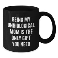 Load image into Gallery viewer, Funny Unbiological Mom Gifts for Her - Gift from Friends - Black Coffee Mug with 'Being My Unbiological Mom Is The Only Gift You Need' Quote, Unique Christmas Unique Gifts - Additional