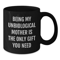 Load image into Gallery viewer, Funny Unbiological Mother Gifts for Mom from Men, Women, Friends, Family - Black Coffee Mug 'Being My Unbiological Mother Is The Only Gift You Need' - Unique Mother's Day Unique Gifts - Additional