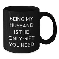 Load image into Gallery viewer, Funny Birthday Unique Gifts for Husband - 'Being My Husband Is The Only Gift You Need' Black Coffee Mug - Additional