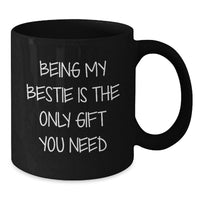 Load image into Gallery viewer, Funny Bestie Gifts for Her Birthday, Bestie Black Coffee Mug, Gifts from Friends to Bestie, Inspiring Quote - 'Being My Bestie Is The Only Gift You Need', Unique Birthday Unique Gifts for Bestie - Additional