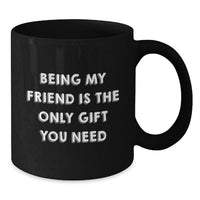 Load image into Gallery viewer, Funny Gifts from Friends for Friend - 'Being My Friend Is The Only Gift You Need' Black Coffee Mug - Unique Christmas Unique Gifts for Friend - Additional