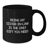 Load image into Gallery viewer, Funny Sister-in-law Gifts from Men for Mother's Day - 'Being My Sister-in-law Is The Only Gift You Need' Black Coffee Mug, 11oz or 15oz Ceramic Mug Safe for Microwave and Dishwasher - Additional