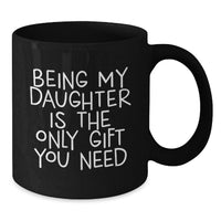 Load image into Gallery viewer, Funny Daughter Quotes Gifts from Men to Daughter Birthday Unique Black Coffee Mugs Being My Daughter Is The Only Gift You Need - Additional