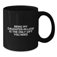 Load image into Gallery viewer, Funny Daughter-in-law Gifts from Men - Valentine's Unique Gifts for Daughter-in-law - Being My Daughter-in-law Is The Only Gift You Need - Black Coffee Mug - Additional