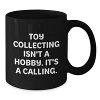 Load image into Gallery viewer, Fun &#39;Toy Collecting Isn&#39;t A Hobby. It&#39;s A Calling.&#39; Black Coffee Mug Gifts for Toy Collecting Enthusiasts Men Women Friends Family - Additional
