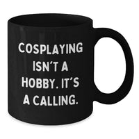Load image into Gallery viewer, Funny Cosplaying Gifts for Men Women Friends and Family Birthday Unique Black Coffee Mugs from Cosplayers Quote 'Cosplaying Isn't A Hobby. It's A Calling.' - Additional