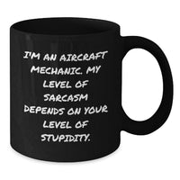 Load image into Gallery viewer, Funny Quote, Aircraft Mechanic Gifts, Unique Valentine's Black Coffee Mug, 'I'm An Aircraft Mechanic. My Level Of Sarcasm Depends On Your Level Of Stupidity.' - Additional