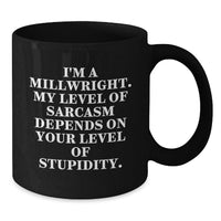 Load image into Gallery viewer, Funny Millwright Gifts for Men, Black Coffee Mug, I'm A Millwright. My Level Of Sarcasm Depends On Your Level Of Stupidity. Unique Birthday Unique Gifts from Friends, Family, Coworkers - Additional