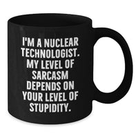 Load image into Gallery viewer, Funny Nuclear Technologist Gifts from Family for Wife - Black Coffee Mug - 'I'm A Nuclear Technologist My Level Of Sarcasm Depends On Your Level Of Stupidity' for Mother's Day Unique Gifts - Additional
