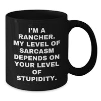 Load image into Gallery viewer, Funny Rancher Gifts for Men - Christmas Unique Gifts from Friends - Black Coffee Mug with &#39;I&#39;m A Rancher, My Level Of Sarcasm Depends On Your Level Of Stupidity&#39; Quote - Additional
