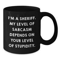 Load image into Gallery viewer, Funny Sheriff Gifts from Friends for Birthday Unique Sheriff Black Coffee Mug I'm A Sheriff My Level Of Sarcasm Depends On Your Level Of Stupidity - Additional