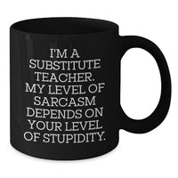 Load image into Gallery viewer, Funny Sub Teacher Gifts for Men, Women, Coworkers, Friends, Family - I'm A Substitute Teacher. My Level Of Sarcasm Depends On Your Level Of Stupidity. Black Coffee Mug - Additional