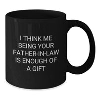 Load image into Gallery viewer, Funny Father-In-Law Gifts from Men, Unique Christmas Unique Gifts for Father-In-Law, Black Coffee Mug with I Think Me Being Your Father-In-Law Is Enough Of A Gift Quote - Additional
