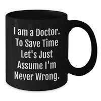 Load image into Gallery viewer, Funny Quotes for Doctors Gifts from Men on Mother's Day Unique Black Coffee Mug - I'm Never Wrong - Additional