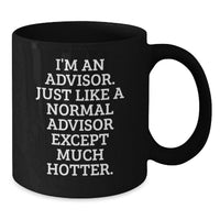 Load image into Gallery viewer, Funny Advisor Gifts from Friends for Birthday, I'm An Advisor. Just Like A Normal Advisor Except Much Hotter., Black Coffee Mug, Gifts for Advisor, Birthday Unique Gifts - Additional