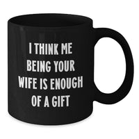 Load image into Gallery viewer, Funny Wife Christmas Unique Gifts from Men to Wife Black Coffee Mugs I Think Me Being Your Wife Is Enough Of A Gift - Additional
