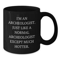Load image into Gallery viewer, Archeologist Gifts for Him or Her, Funny Black Coffee Mug for Graduation from Friends, Coworkers, Family, or Men, &#39;I&#39;m An Archeologist. Just Like A Normal Archeologist Except Much Hotter.&#39; - Additional
