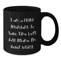 Load image into Gallery viewer, Funny Flight Attendant Gifts, Black Coffee Mug, 'I Am A Flight Attendant. To Save Time Let's Just Assume I'm Never Wrong.' - Gifts for Flight Attendants from Men - Additional
