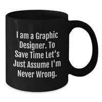 Load image into Gallery viewer, Funny Graphic Designer Gifts from Mom for a Mother's Day Unique Mug, 'I Am A Graphic Designer. To Save Time Let's Just Assume I'm Never Wrong.' - Additional