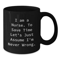 Load image into Gallery viewer, Funny Nurse Mug Gifts for Nurse - I Am A Nurse. To Save Time Let's Just Assume I'm Never Wrong. Birthday Unique Gift from Friends to Nurse - Additional