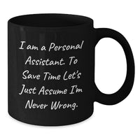 Load image into Gallery viewer, Funny Personal Assistant Gifts for Men and Women - Black Coffee Mug 'I Am A Personal Assistant, To Save Time Let's Just Assume I'm Never Wrong.' Gifts from Friends and Family on Valentine's - Additional