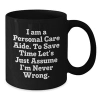 Load image into Gallery viewer, Funny Personal Care Aide Gifts from Family for Mother's Day, Black Coffee Mug with 'I Am A Personal Care Aide. To Save Time Let's Just Assume I'm Never Wrong.' Quote - Additional