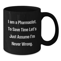 Load image into Gallery viewer, Funny Pharmacist Gifts from Men, Unique Black Coffee Mug, 'I Am A Pharmacist. To Save Time Let's Just Assume I'm Never Wrong.' for Pharmacist Friends and Family on Mother's Day - Additional