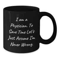 Load image into Gallery viewer, Graduation Unique Gifts for Physicians - Funny Black Coffee Mug from Friends, 'I Am A Physician, To Save Time Let's Just Assume I'm Never Wrong' Quote, Perfect for Coworkers or Family - Additional
