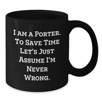 Load image into Gallery viewer, Funny Gifts from Friends, Family, or Coworkers to a Special Porter on Mother's Day Unique Black Coffee Mugs with Quote 'I Am A Porter. To Save Time Let's Just Assume I'm Never Wrong.' - Additional