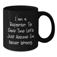 Load image into Gallery viewer, Funny Reporter Gifts for Men - Black Coffee Mug with 'I Am A Reporter. To Save Time Let's Just Assume I'm Never Wrong.' Quote - Additional