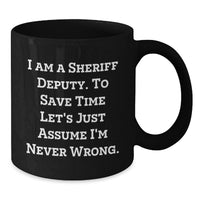 Load image into Gallery viewer, Funny Sheriff Deputy Gifts from Men, Gifts for Sheriff Deputy, Black Coffee Mug, 'I Am A Sheriff Deputy. To Save Time Let's Just Assume I'm Never Wrong.' - Additional