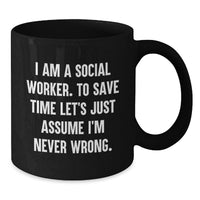 Load image into Gallery viewer, Funny Social Worker Gifts from Men to Women, Black Coffee Mugs, 'I Am A Social Worker. To Save Time Let's Just Assume I'm Never Wrong.' - Additional