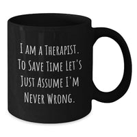 Load image into Gallery viewer, Funny Gifts from Family to Therapist on Mother's Day Unique Therapist Black Coffee Mugs with Quote I Am A Therapist To Save Time Let's Just Assume I'm Never Wrong - Additional