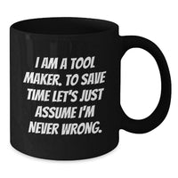 Load image into Gallery viewer, Funny Gifts from Men to Tool Maker Friends and Family on Mother's Day - Black Coffee Mug - I'm Never Wrong - Additional