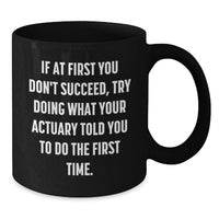 Load image into Gallery viewer, Funny Actuary Gifts for Dad, Black Coffee Mug, If At First You Don't Succeed Try Doing What Your Actuary Told You To Do The First Time, Unique Father's Day Unique Gifts from Family - Additional
