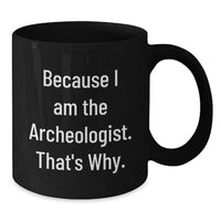 Load image into Gallery viewer, Funny Archeologist Gifts for Men from Friends - Because I Am The Archeologist. That's Why. - Black Coffee Mug, Perfect Graduation Unique - Additional