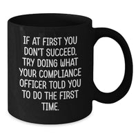 Load image into Gallery viewer, Funny Compliance Officer Gifts for Men on Father's Day - Unique Black Coffee Mug - If At First You Don't Succeed Try Doing What Your Compliance Officer Told You To Do The First Time - Additional
