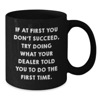 Load image into Gallery viewer, Funny Dealer Birthday Unique Gifts from Friends - Black Coffee Mug - If At First You Don't Succeed, Try Doing What Your Dealer Told You To Do The First Time - Ideal Gift for Dealer - Additional