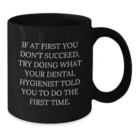 Load image into Gallery viewer, Funny Dental Hygienist Gifts from Men for Father's Day Unique Black Coffee Mug with Quote - 'If At First You Don't Succeed, Try Doing What Your Dental Hygienist Told You To Do The First Time.' - Additional