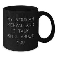Load image into Gallery viewer, Funny African Serval Cat Gifts from Friends for Graduation Unique African Serval Cat Lovers Black Coffee Mug - &#39;My African Serval And I Talk Shit About You&#39; - Additional
