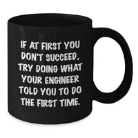 Load image into Gallery viewer, Funny Engineer Gifts from Men for Mom, 'If At First You Don't Succeed, Try Doing What Your Engineer Told You To Do The First Time.' Black Coffee Mug, Perfect Mother's Day Unique Gifts for Engineers - Additional
