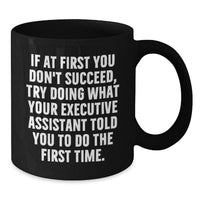 Load image into Gallery viewer, Funny Executive Assistant Gifts for Dad - If At First You Don't Succeed, Try Doing What Your Executive Assistant Told You To Do The First Time. Black Coffee Mug - Additional
